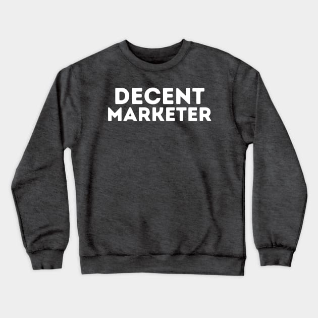 DECENT Marketer | Funny Marketing, Mediocre Occupation Joke Crewneck Sweatshirt by blueduckstuff